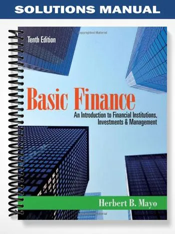 SolutionsManualforBasicFinanceAnIntroductiontoFinancialInstitutionsInvestmentsandManagement10thEditionbyMayo SolutionsManualforBasicFinanceAnIntroductiontoFinancialInstitutionsInvestmentsandManagement10thEditionbyMayo
