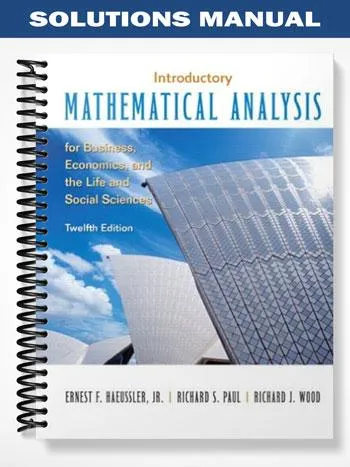 SolutionsManualforIntroductoryMathematicalAnalysisforBusinessEconomicsandtheLifeandSocialSciences12thEditionbyHaeussler SolutionsManualforIntroductoryMathematicalAnalysisforBusinessEconomicsandtheLifeandSocialSciences12thEditionbyHaeussler