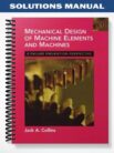 SolutionsManualforMechanicalDesignofMachineElementsandMachinesAFailurePreventionPerspective1stEditionbyCollins
