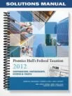 SolutionsManualforPrenticeHallsFederalTaxation2012CorporationsPartnershipsEstatesTrusts25thEditionbyAnderson