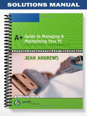 Solutions Manual for A+ Guide to Managing and Maintaining Your PC Comprehensive 6th Edition by Jean Andrews