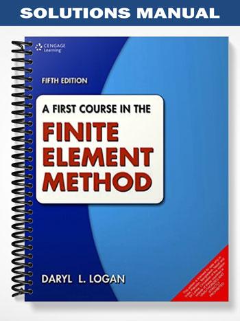 Solutions Manual for A First Course in the Finite Element Method 5th Edition by Logan