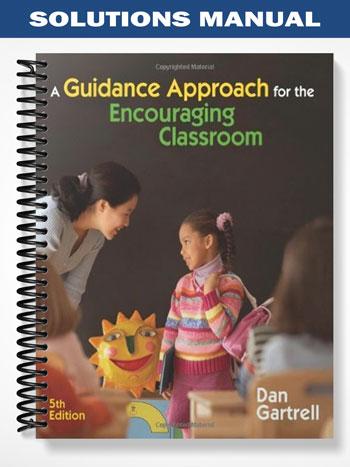 Solutions Manual for A Guidance Approach for the Encouraging Classroom 5th Edition by Dan Gartrell
