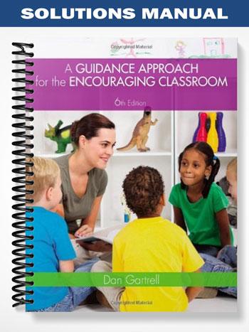 Solutions Manual for A Guidance Approach for the Encouraging Classroom 6th Edition by Dan Gartrell