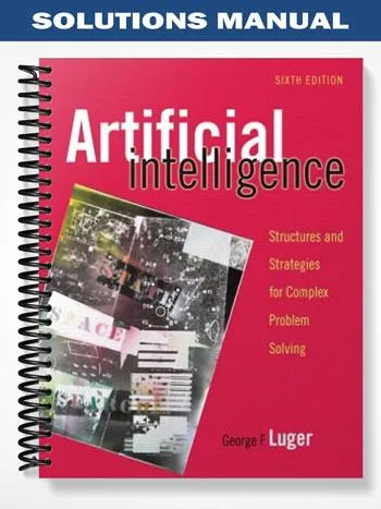 Solutions_Manual_for_Artificial_Intelligence_Structures_and_Strategies_for_Complex_Problem_Solving_6th_Edition_by_George_F Solutions_Manual_for_Artificial_Intelligence_Structures_and_Strategies_for_Complex_Problem_Solving_6th_Edition_by_George_F