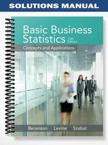 Solutions Manual for Basic Business Statistics 13th Edition by Berenson