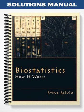 Solutions Manual for Biostatistics How It Works 1st Edition by Steve Selvin
