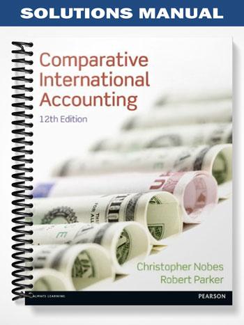 Solutions Manual for Comparative International Accounting 12th Edition by Nobes