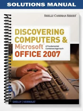 Solutions_Manual_for_Discovering_Computers_and_Microsoft_Office_2007_A_Fundamental_Combined_Approach_1st_Edition_by_Shelly Solutions_Manual_for_Discovering_Computers_and_Microsoft_Office_2007_A_Fundamental_Combined_Approach_1st_Edition_by_Shelly