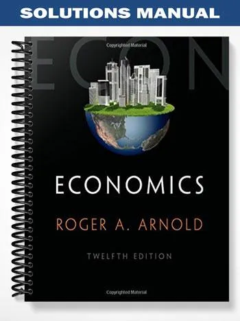 Solutions_Manual_for_Economics_12th_Edition_by_Arnold Solutions_Manual_for_Economics_12th_Edition_by_Arnold