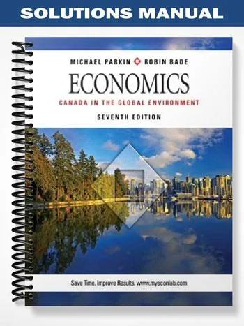 Solutions_Manual_for_Economics_Canada_in_the_Global_Environment_7th_Edition_by_Parkin Solutions_Manual_for_Economics_Canada_in_the_Global_Environment_7th_Edition_by_Parkin
