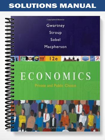 Solutions Manual for Economics Private and Public Choice 12th Edition by Gwartney