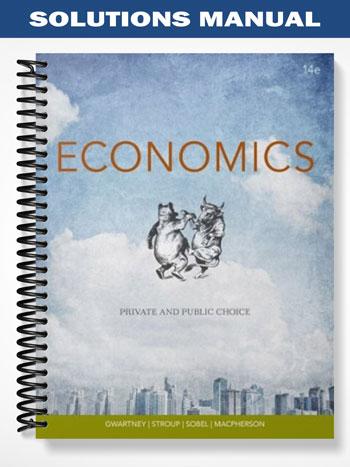 Solutions Manual for Economics Private and Public Choice 14th Edition by Gwartney