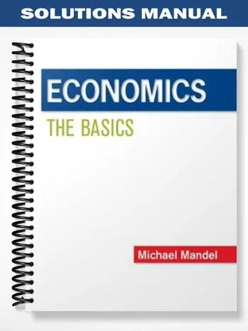 Solutions_Manual_for_Economics_The_Basics_1st_Edition_by_Michael_Mandel Solutions_Manual_for_Economics_The_Basics_1st_Edition_by_Michael_Mandel