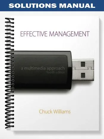 Solutions_Manual_for_Effective_Management_A_Multimedia_Approach_4th_Edition_by_Chuck_Williams Solutions_Manual_for_Effective_Management_A_Multimedia_Approach_4th_Edition_by_Chuck_Williams