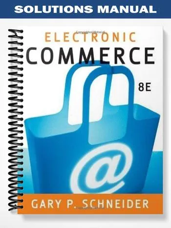 Solutions_Manual_for_Electronic_Commerce_8th_Edition_by_Gary_Schneider Solutions_Manual_for_Electronic_Commerce_8th_Edition_by_Gary_Schneider