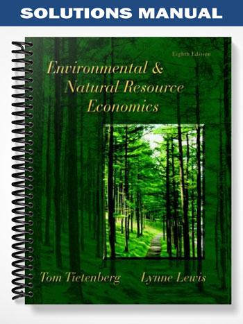 Solutions Manual for Environmental & Natural Resource Economics 8th Edition by Tietenberg