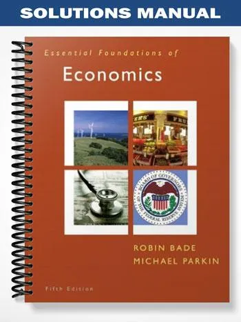 Solutions_Manual_for_Essential_Foundations_of_Economics_5th_Edition_by_Bade Solutions_Manual_for_Essential_Foundations_of_Economics_5th_Edition_by_Bade
