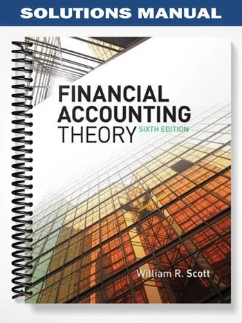 Solutions_Manual_for_Financial_Accounting_Theory_6th_Edition_by_William_Scott