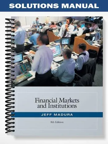 Solutions_Manual_for_Financial_Markets_and_Institutions_8th_Edition_by_Jeff_Madura Solutions_Manual_for_Financial_Markets_and_Institutions_8th_Edition_by_Jeff_Madura