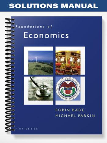 Solutions Manual for Foundations of Economics 5th Edition by Bade