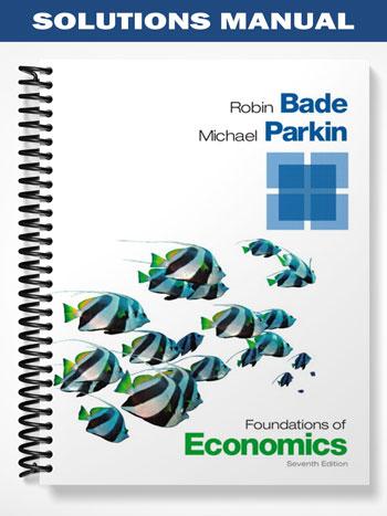Solutions Manual for Foundations of Economics 7th Edition by Bade