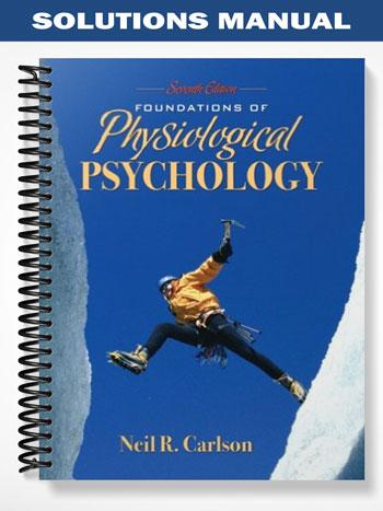Solutions Manual for Foundations of Physiological Psychology 7th Edition by Carlson
