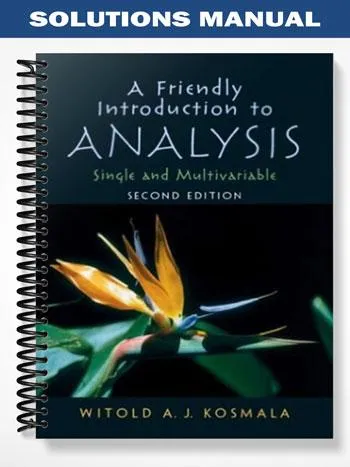 Solutions_Manual_for_Friendly_Introduction_to_Analysis_2nd_Edition_by_Kosmala Solutions_Manual_for_Friendly_Introduction_to_Analysis_2nd_Edition_by_Kosmala