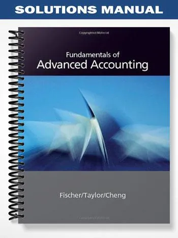 Solutions_Manual_for_Fundamentals_of_Advanced_Accounting_1st_Edition_by_Fischer Solutions_Manual_for_Fundamentals_of_Advanced_Accounting_1st_Edition_by_Fischer