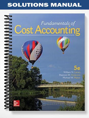 Solutions Manual for Fundamentals of Cost Accounting 5th Edition by Lanen