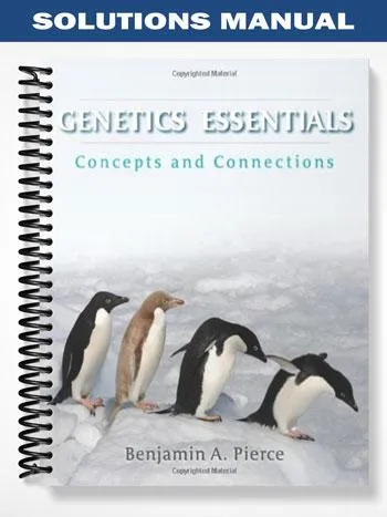 Solutions_Manual_for_Genetics_Essentials_Concepts_and_Connections_1st_Edition_by_Benjamin_Pierce Solutions_Manual_for_Genetics_Essentials_Concepts_and_Connections_1st_Edition_by_Benjamin_Pierce