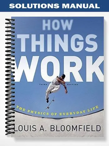 Solutions_Manual_for_How_Things_Work_The_Physics_of_Everyday_Life_3rd_Edition_by_Bloomfield Solutions_Manual_for_How_Things_Work_The_Physics_of_Everyday_Life_3rd_Edition_by_Bloomfield