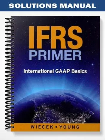 Solutions_Manual_for_IFRS_Primer_International_GAAP_Basics_Canadian_Edition_1st_Edition_by_Wiecek