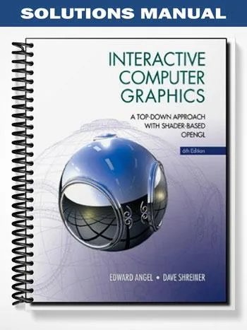Solutions_Manual_for_Interactive_Computer_Graphics_A_Top Down_Approach_with_Shader Based_OpenGL_6th_Edition_by_Angel