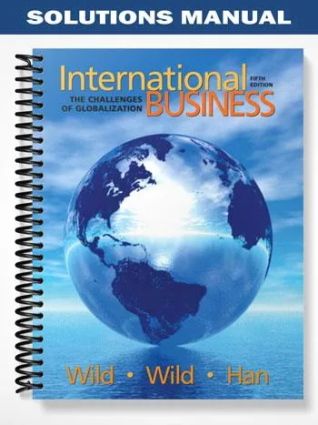 Solutions_Manual_for_International_Business_The_Challenges_of_Globalization_5th_Edition_by_Wild Solutions_Manual_for_International_Business_The_Challenges_of_Globalization_5th_Edition_by_Wild