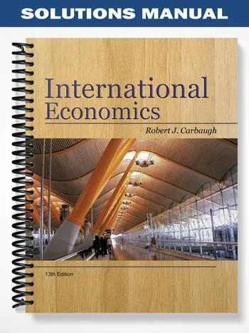 Solutions_Manual_for_International_Economics_13th_Edition_by_Robert_Carbaugh Solutions_Manual_for_International_Economics_13th_Edition_by_Robert_Carbaugh