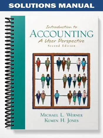 Solutions_Manual_for_Introduction_to_Accounting_Combined_A_User_Perspective_2nd_Edition_by_Werner Solutions_Manual_for_Introduction_to_Accounting_Combined_A_User_Perspective_2nd_Edition_by_Werner