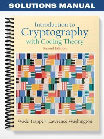 Solutions_Manual_for_Introduction_to_Cryptography_with_Coding_Theory_2nd_Edition_by_Trappe Solutions_Manual_for_Introduction_to_Cryptography_with_Coding_Theory_2nd_Edition_by_Trappe