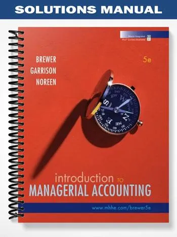Solutions_Manual_for_Introduction_to_Managerial_Accounting_5th_Edition_by_Brewer Solutions_Manual_for_Introduction_to_Managerial_Accounting_5th_Edition_by_Brewer