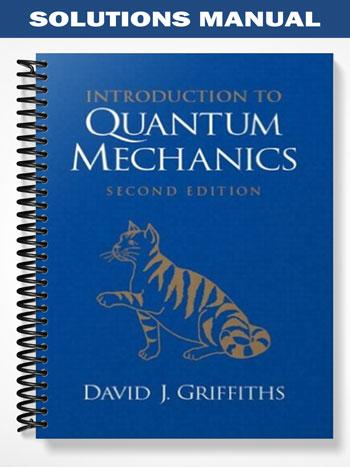 Solutions Manual for Introduction to Quantum Mechanics 2nd Edition by Griffiths