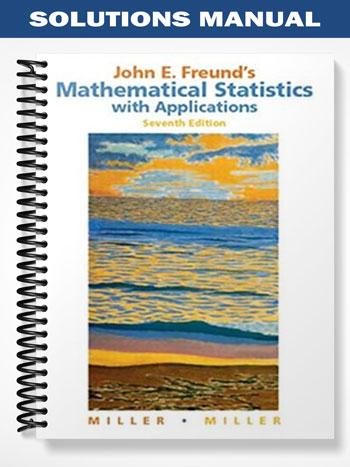 Solutions Manual for John Freunds Mathematical Statistics with Applications 7th Edition by Miller