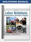 Solutions_Manual_for_Labor_Relations_Development_Structure_Process_12th_Edition_by_Fossum