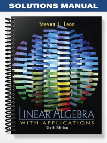 Solutions Manual for Linear Algebra with Applications 6th Edition by Steven J