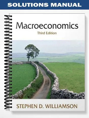 Solutions_Manual_for_Macroeconomics_3rd_Edition_by_Williamson Solutions_Manual_for_Macroeconomics_3rd_Edition_by_Williamson
