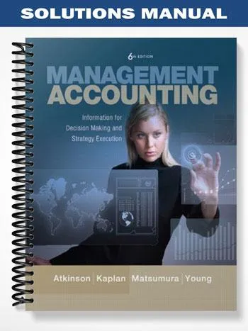 Solutions_Manual_for_Management_Accounting_Information_for_Decision Making_and_Strategy_Execution_6th_Edition_by_Atkinson