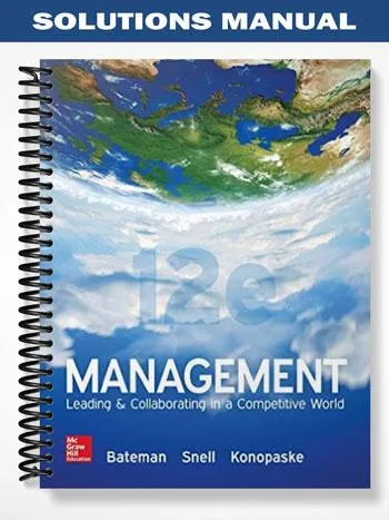 Solutions_Manual_for_Management_Leading_and_Collaborating_in_a_Competitive_World_12th_Edition_by_Bateman Solutions_Manual_for_Management_Leading_and_Collaborating_in_a_Competitive_World_12th_Edition_by_Bateman