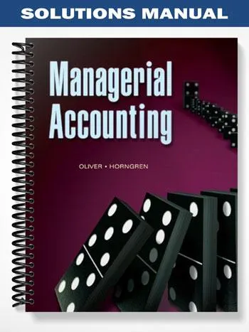 Solutions_Manual_for_Managerial_Accounting_1st_Edition_by_Oliver Solutions_Manual_for_Managerial_Accounting_1st_Edition_by_Oliver
