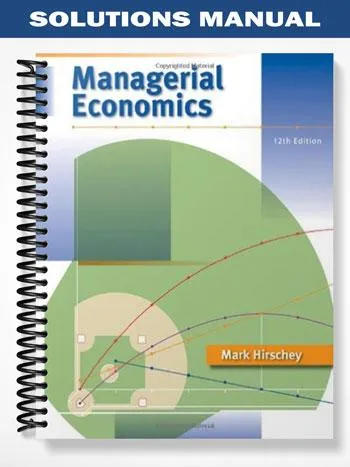 Solutions_Manual_for_Managerial_Economics_12th_Edition_by_Mark_Hirschey