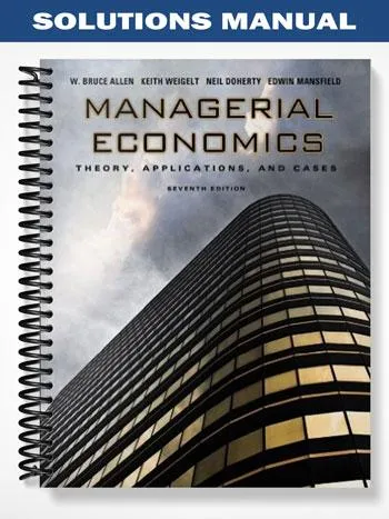 Solutions_Manual_for_Managerial_Economics_7th_Edition_by_Allen Solutions_Manual_for_Managerial_Economics_7th_Edition_by_Allen