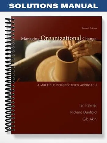 Solutions_Manual_for_Managing_Organizational_Change_2nd_Edition_by_Palmer Solutions_Manual_for_Managing_Organizational_Change_2nd_Edition_by_Palmer